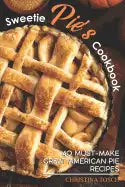 Sweetie Pie's Cookbook: 40 Must-Make Great American Pie Recipes - Paperback