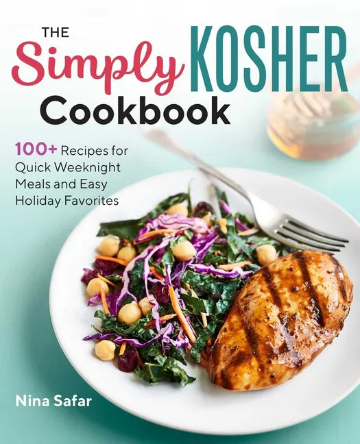 The Simply Kosher Cookbook: 100+ Recipes for Quick Weeknight Meals and Easy Holiday Favorites - Paperback