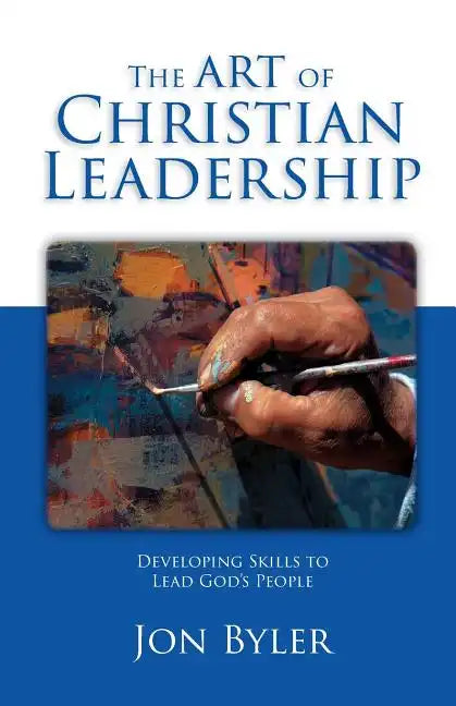 The Art of Christian Leadership: Developing Skills to Lead God's People - Paperback