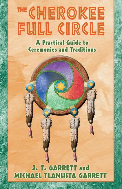 The Cherokee Full Circle: A Practical Guide to Ceremonies and Traditions - Paperback