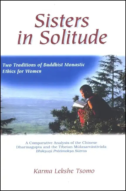 Sisters in Solitude: Two Traditions of Buddhist Monastic Ethics for Women. A Comparative Analysis of the Chinese Dharmagupta and the Tibetan Mūla - Paperback