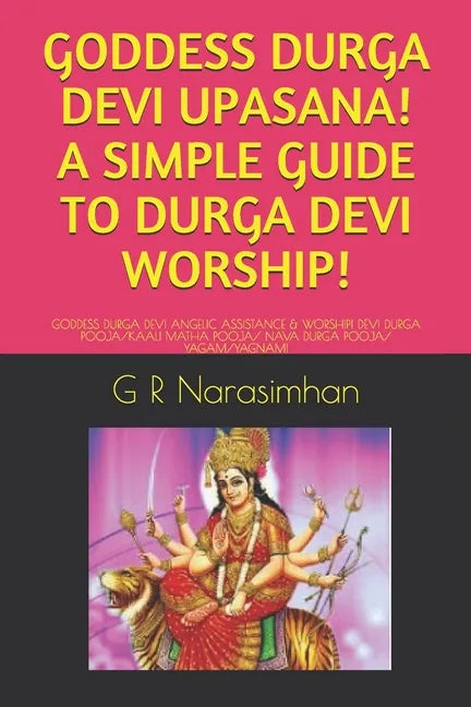 Goddess Durga Devi Upasana! a Simple Guide to Durga Devi Worship!: Goddess Durga Devi Angelic Assistance & Worship! Devi Durga Pooja/Kaali Matha Pooja - Paperback