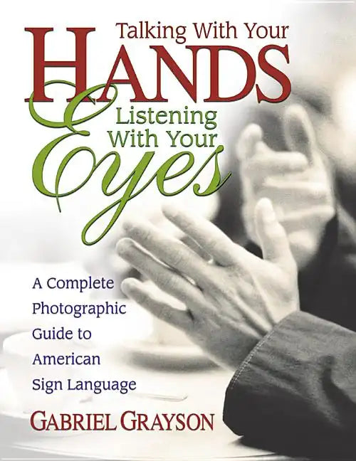 Talking with Your Hands, Listening with Your Eyes: A Complete Photographic Guide to American Sign Language - Paperback