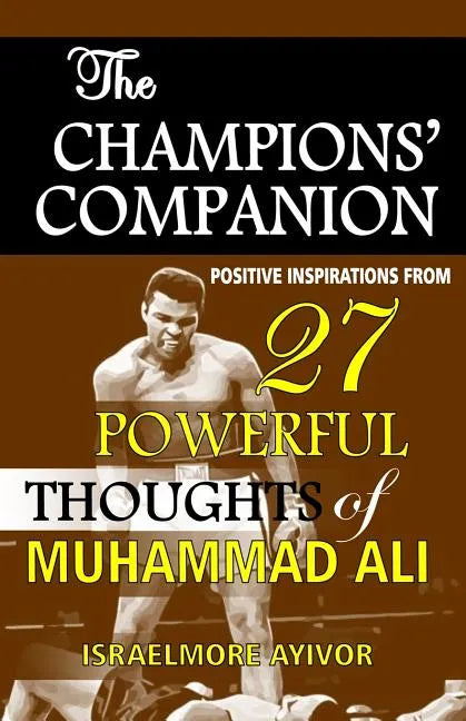 The Champions' Companion: Positive Inspirations from 27 Powerful Thoughts of Muhammad Ali - Paperback