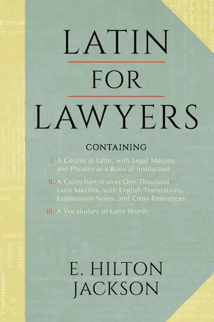 Latin for Lawyers. Containing: I: A Course in Latin, with Legal Maxims & Phrases as a Basis of Instruction II. a Collection of Over 1000 Latin Maxims - Paperback