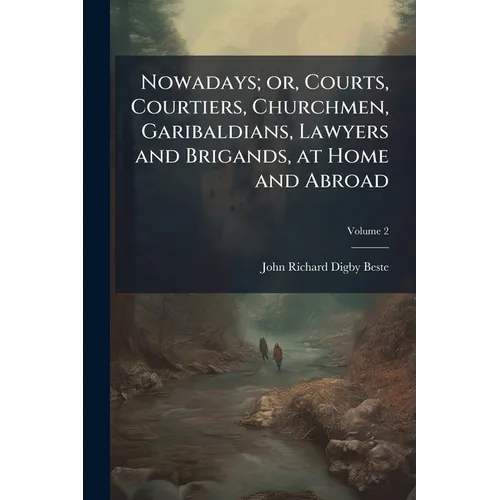 Nowadays; or, Courts, Courtiers, Churchmen, Garibaldians, Lawyers and Brigands, at Home and Abroad; Volume 2 - Paperback