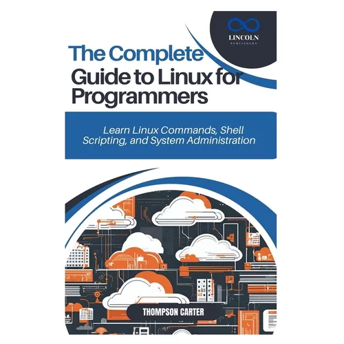 The Complete Guide to Linux for Programmers: Learn Linux Commands, Shell Scripting, and System Administration - Paperback