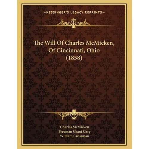 The Will Of Charles McMicken, Of Cincinnati, Ohio (1858)
