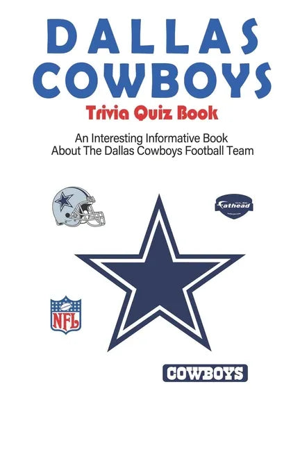 Dallas Cowboys Trivia Quiz Book_ An Interesting Informative Book About The Dallas Cowboys Football Team: Football Trivia Book For Adults - Paperback