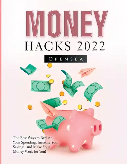 Money Hacks 2022: The Best Ways to Reduce Your Spending, Increase Your Savings, and Make Your Money Work for You! - Paperback