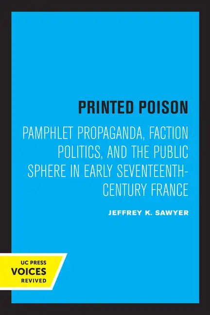 Printed Poison: Pamphlet Propaganda, Faction Politics, and the Public Sphere in Early Seventeenth-Century France - Paperback