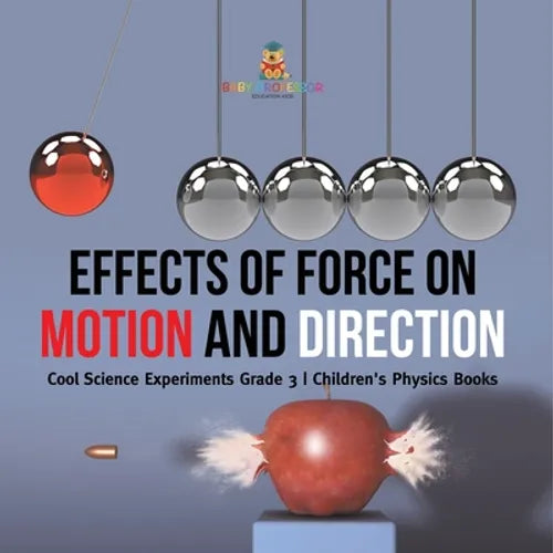 Effects of Force on Motion and Direction: Cool Science Experiments Grade 3 Children's Physics Books - Paperback