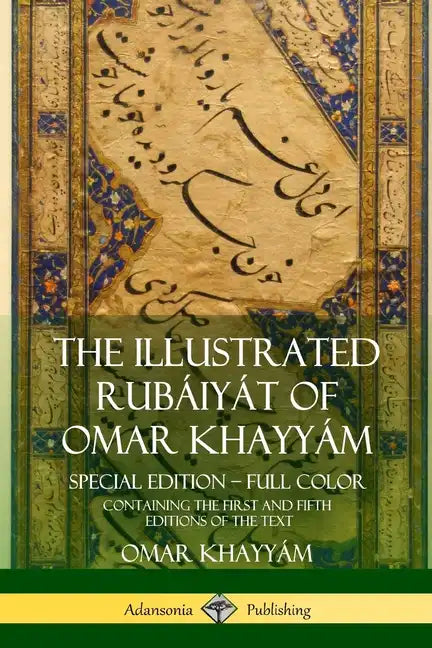 The Illustrated Rubáiyát of Omar Khayyám: Special Edition - Full Color, Containing the First and Fifth Editions of the Text - Paperback