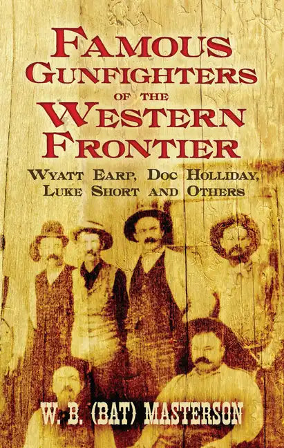 Famous Gunfighters of the Western Frontier: Wyatt Earp, Doc Holliday, Luke Short and Others - Paperback
