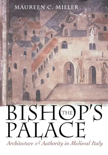 The Bishop's Palace: Architecture and Authority in Medieval Italy - Paperback