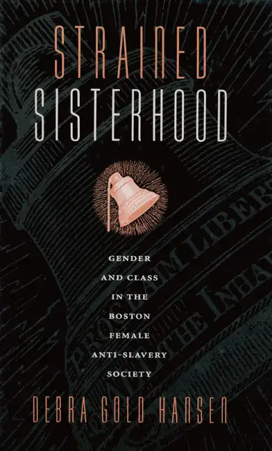 Strained Sisterhood: Gender and Class in the Boston Female Anti-Slavery Society - Paperback