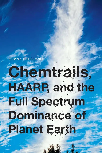 Chemtrails, HAARP, and the Full Spectrum Dominance of Planet Earth - Paperback