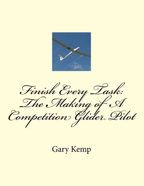 Finish Every Task: The Making of A Competition Glider Pilot - Paperback