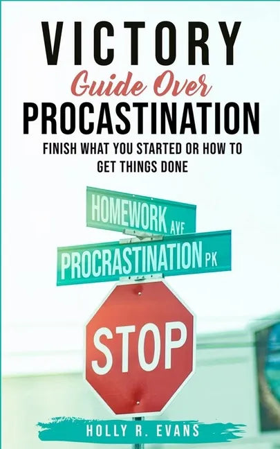 Victory Guide Over Procrastination: Finish What You Started Or How To Get Things Done - Paperback