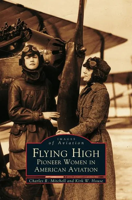 Flying High: Pioneer Women in American Aviation - Hardcover