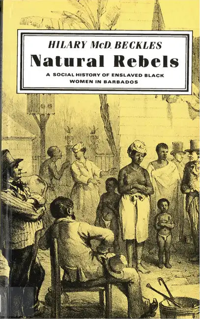 Natural Rebels: A Social History of Enslaved Women in Barbados - Paperback