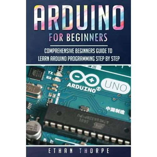 Arduino for Beginners: Comprehensive Beginners Guide to Learn Arduino Programming Step by Step - Paperback