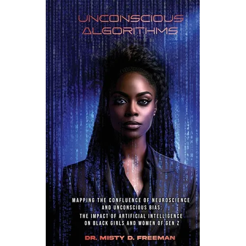Unconscious Algorithms: Mapping the Confluence of Neuroscience and Unconscious Bias: Artificial Intelligence and the Impact on Black Girls and - Paperback