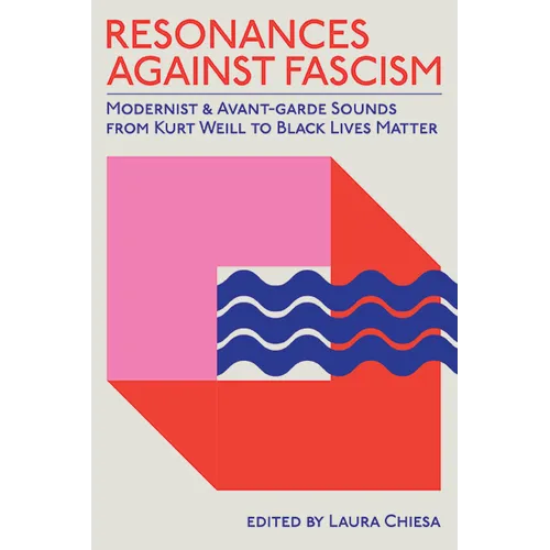 Resonances against Fascism: Modernist and Avant-Garde Sounds from Kurt Weill to Black Lives Matter - Paperback