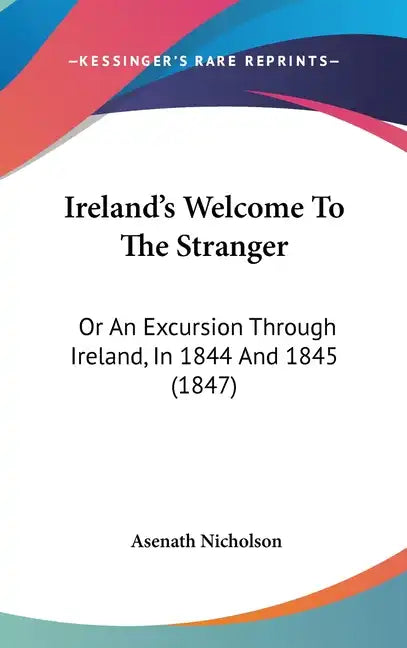 Ireland's Welcome To The Stranger: Or An Excursion Through Ireland, In 1844 And 1845 (1847) - Hardcover