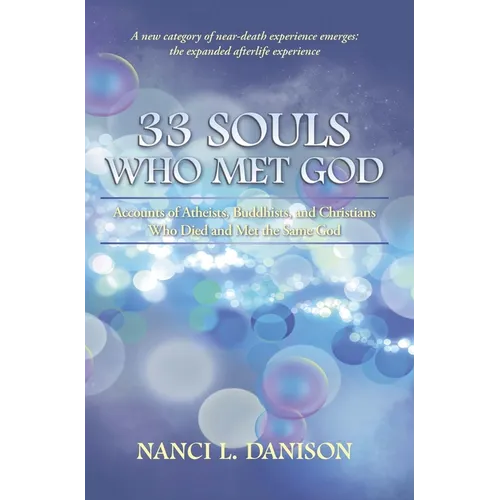 33 Souls Who Met God: Accounts of Atheists, Buddhists, and Christians Who Died and Met the Same God - Paperback