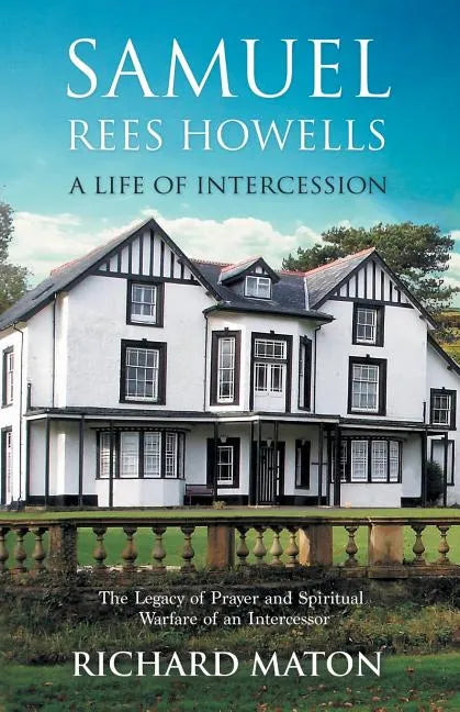 Samuel Rees Howells, a Life of Intercession: The Legacy of Prayer and Spiritual Warfare of an Intercessor - Paperback