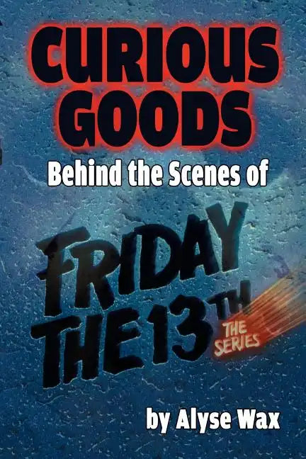 Curious Goods: Behind the Scenes of Friday the 13th: The Series - Paperback