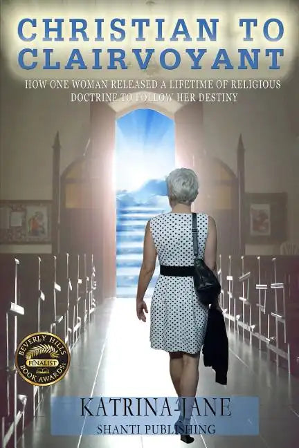 Christian to Clairvoyant: How One Woman Released a Lifetime of Religious Doctrine to Follow Her Destiny - Paperback