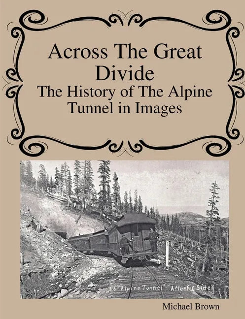 Across The Great Divide The History of Alpine Tunnel In Images - Paperback