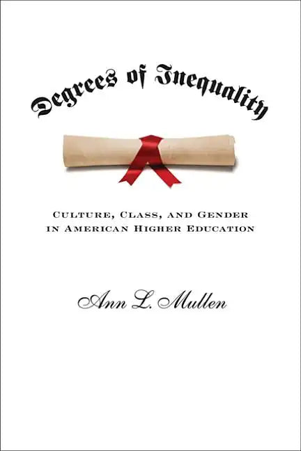 Degrees of Inequality: Culture, Class, and Gender in American Higher Education - Paperback
