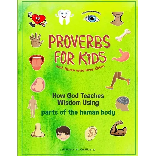 Proverbs for Kids and those who love them: How God Teaches Wisdom Using parts of the human body - Paperback