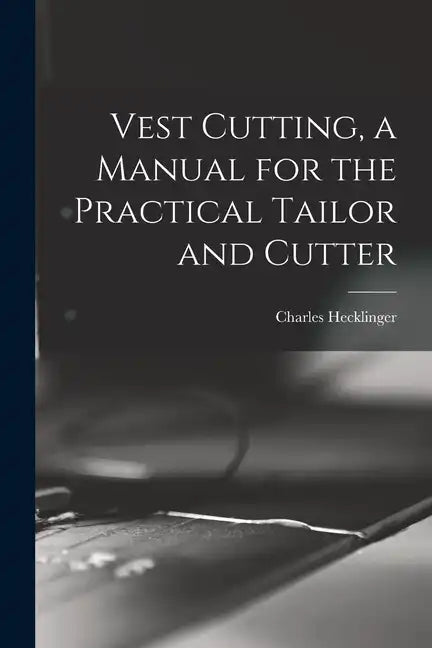 Vest Cutting, a Manual for the Practical Tailor and Cutter - Paperback