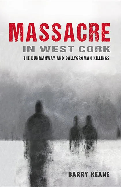 Massacre in West Cork: The Dunmanway and Ballygroman Killings - Paperback