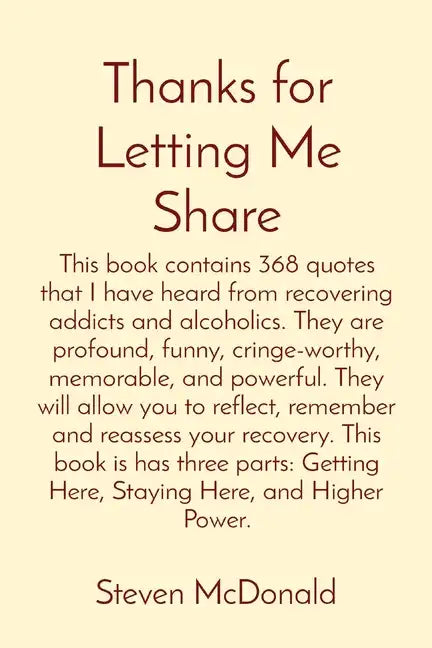 Thanks for Letting Me Share: This book contains 368 quotes that I have heard from recovering addicts and alcoholics. They are profound, funny, crin - Paperback