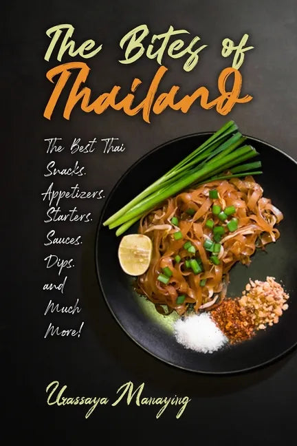 The Bites of Thailand: The Best Thai Snacks, Appetizers, Starters, Sauces, Dips, and Much More! - Paperback