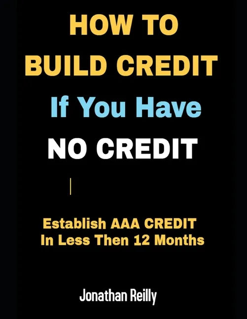 How to Build Credit If You Have No Credit - Establish AAA Credit in Less Then 12 months - Paperback