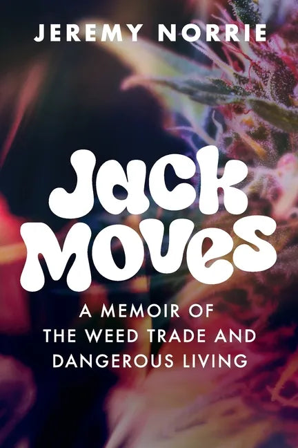 Jack Moves: A Memoir of the Weed Trade and Dangerous Living - Paperback