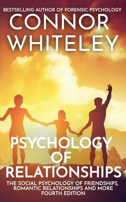 Psychology of Relationships: The Social Psychology of Friendships, Romantic Relationships and More - Paperback