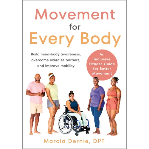 Movement for Every Body: An Inclusive Fitness Guide for Better Movement--Build Mind-Body Awareness, Overcome Exercise Barriers, and Improve Mob - Paperback