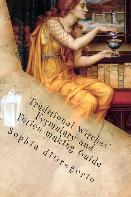Traditional Witches' Formulary and Potion-making Guide: Recipes for Magical Oils, Powders and Other Potions - Paperback