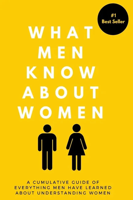 What Men Know About Women: A Cumulative Guide To Everything Men Have Learned About Understanding Women - Paperback