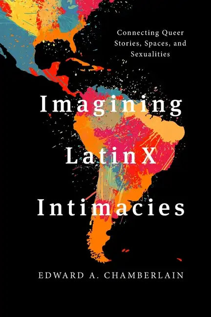 Imagining LatinX Intimacies: Connecting Queer Stories, Spaces and Sexualities - Paperback