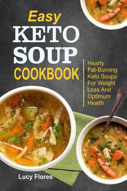 Easy Keto Soup Cookbook: Hearty Fat-Burning Keto Soups For Weight Loss And Optimum Health - Paperback
