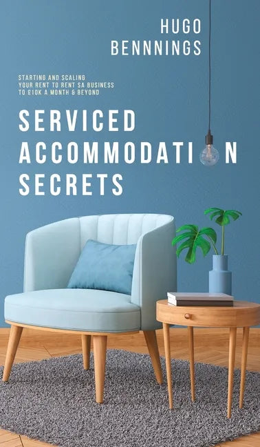 Serviced Accommodation Secrets: Starting and Scaling Your Rent to Rent SA Business to £10K a Month & Beyond - Hardcover