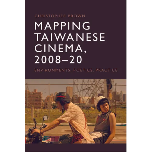 Mapping Taiwanese Cinema, 2008-20: Environments, Poetics, Practice - Hardcover